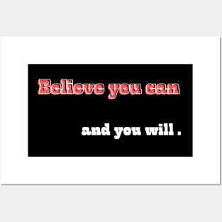 Believe you can, and you will Posters and Art